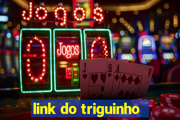 link do triguinho